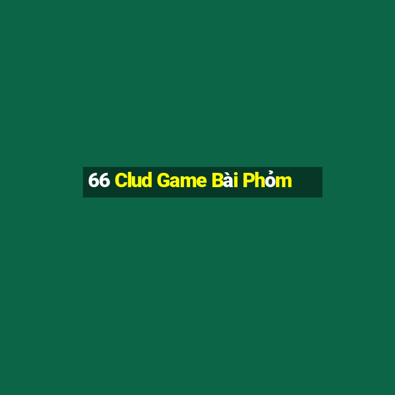 66 Clud Game Bài Phỏm