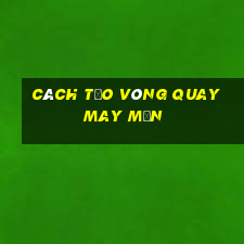 cách tạo vòng quay may mắn