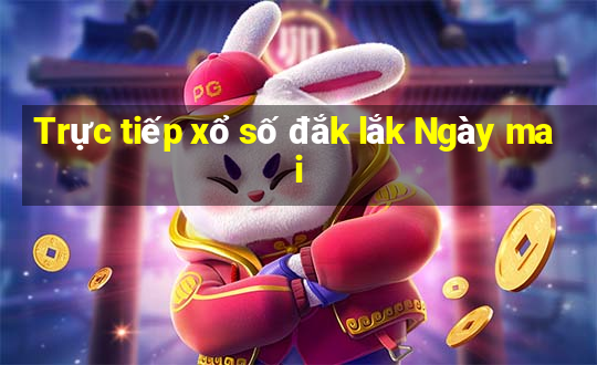 Trực tiếp xổ số đắk lắk Ngày mai