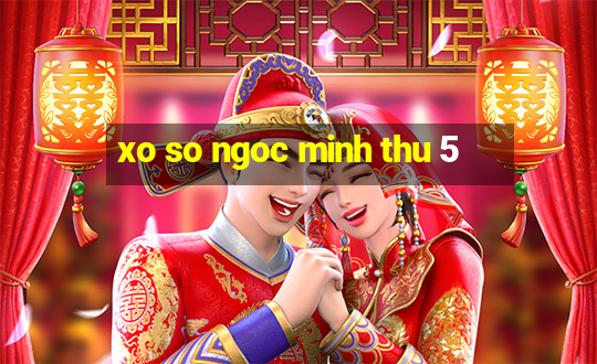 xo so ngoc minh thu 5