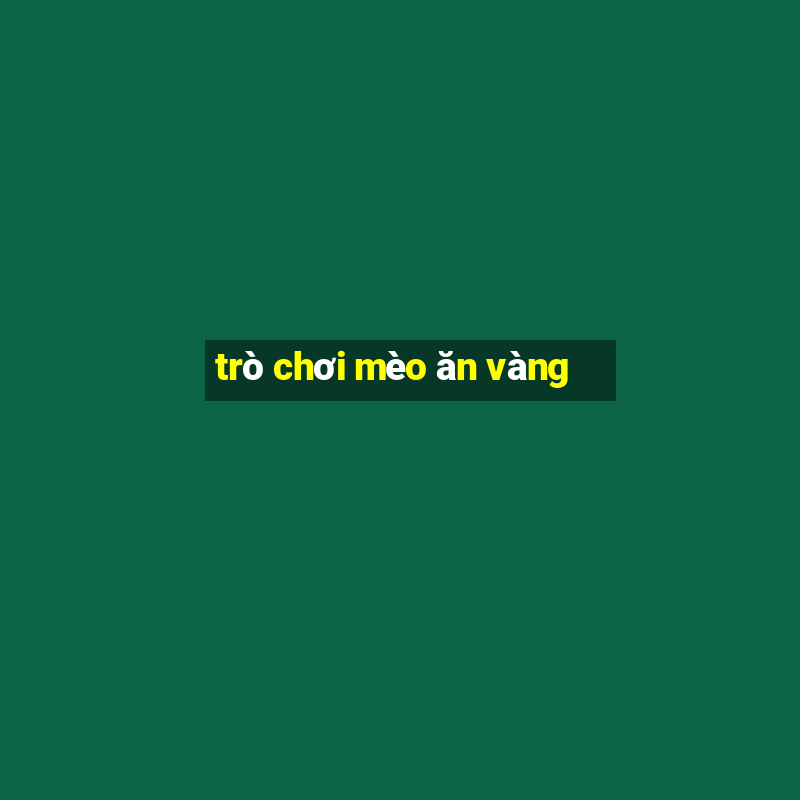 trò chơi mèo ăn vàng