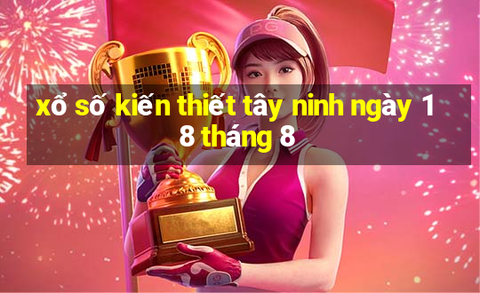 xổ số kiến thiết tây ninh ngày 18 tháng 8