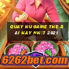 Quay Hu Game The Bài Hay Nhất 2021