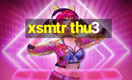 xsmtr thu3