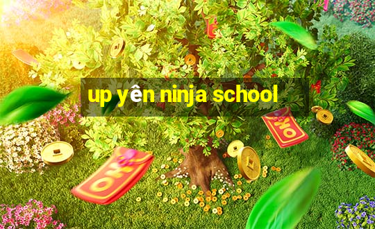 up yên ninja school