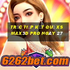 Trực tiếp kết quả xs Max3D Pro ngày 27