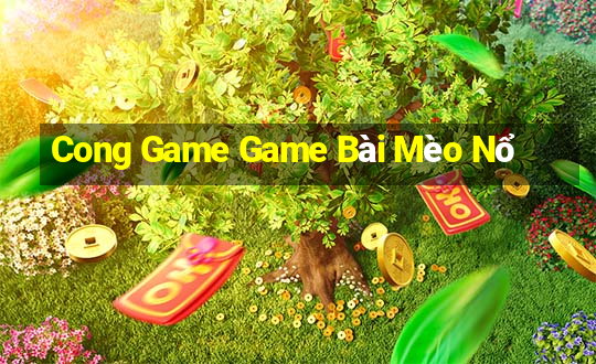 Cong Game Game Bài Mèo Nổ