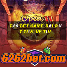 B29 Bet Game Bài Rút Tiền Uy Tín