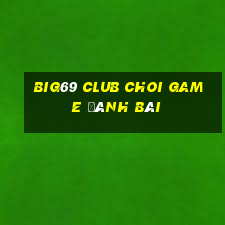 Big69 Club Choi Game Đánh Bài