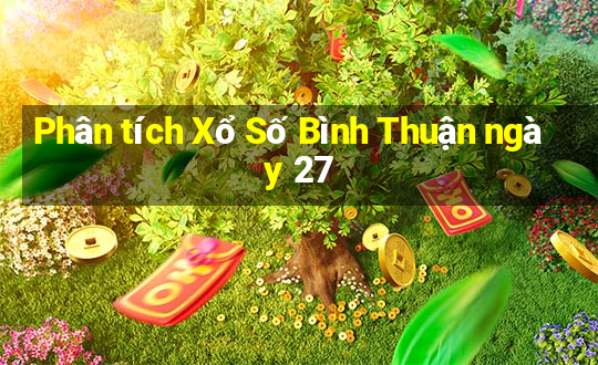 Phân tích Xổ Số Bình Thuận ngày 27