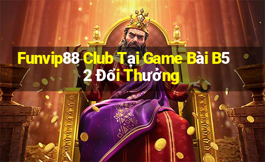 Funvip88 Club Tại Game Bài B52 Đổi Thưởng