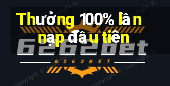 Thưởng 100% lần nạp đầu tiên