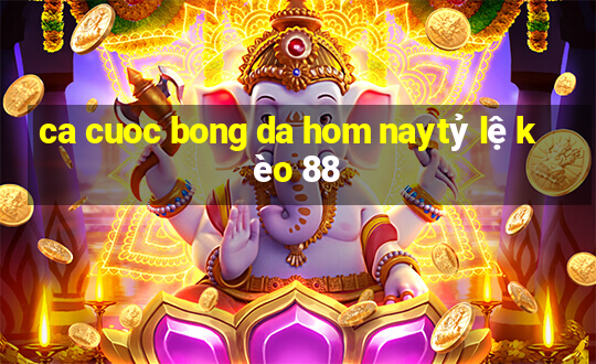 ca cuoc bong da hom naytỷ lệ kèo 88