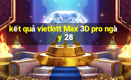 kết quả vietlott Max 3D pro ngày 28