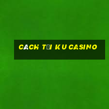 cách tải ku casino