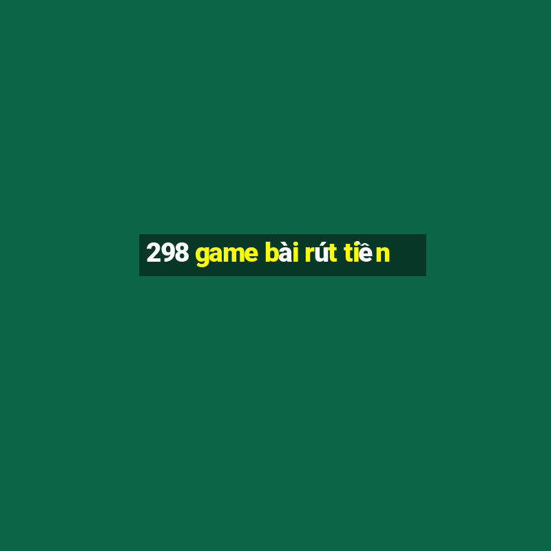 298 game bài rút tiền