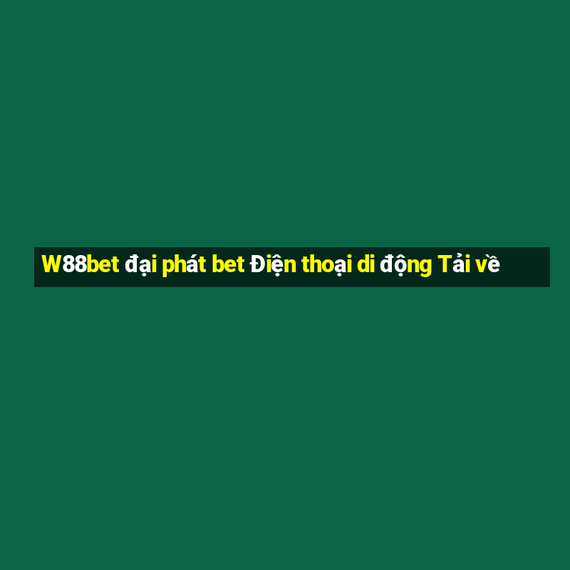 W88bet đại phát bet Điện thoại di động Tải về