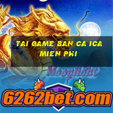 tai game ban ca ica mien phi