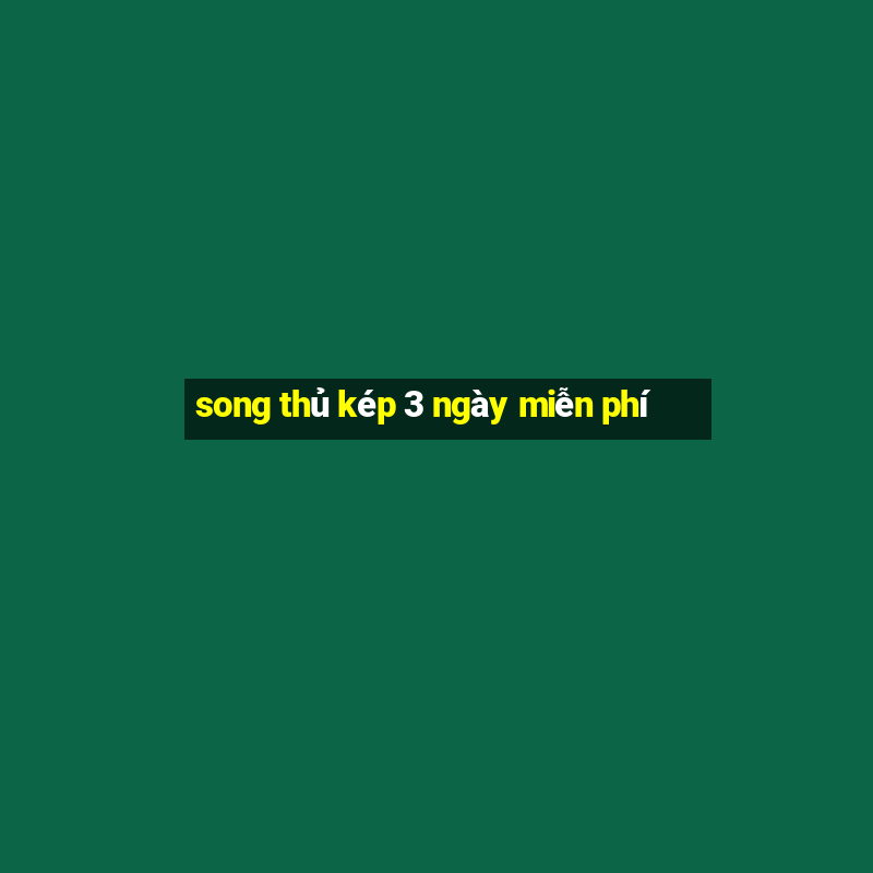 song thủ kép 3 ngày miễn phí