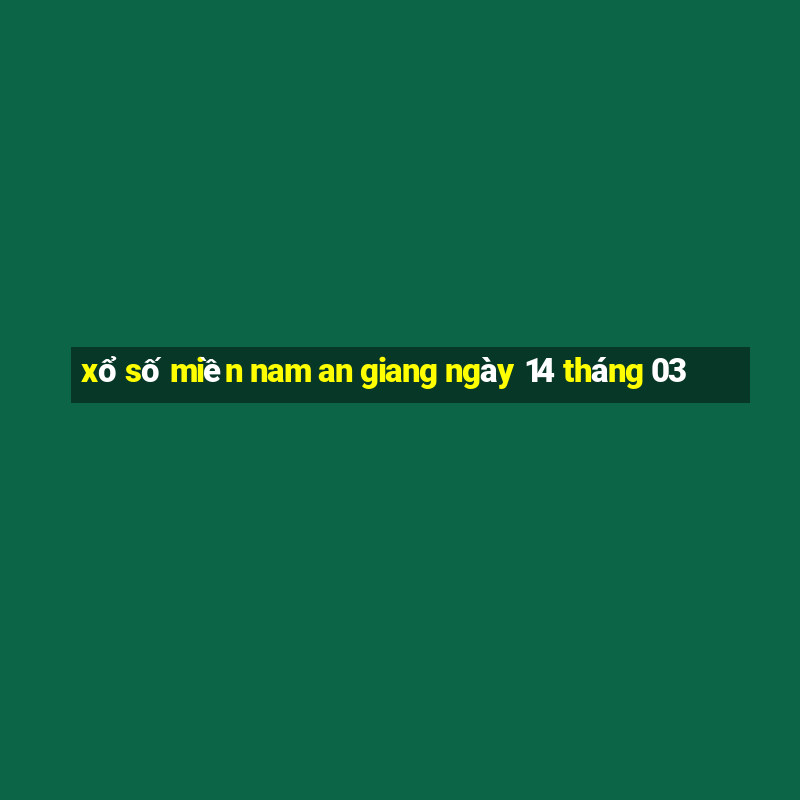 xổ số miền nam an giang ngày 14 tháng 03