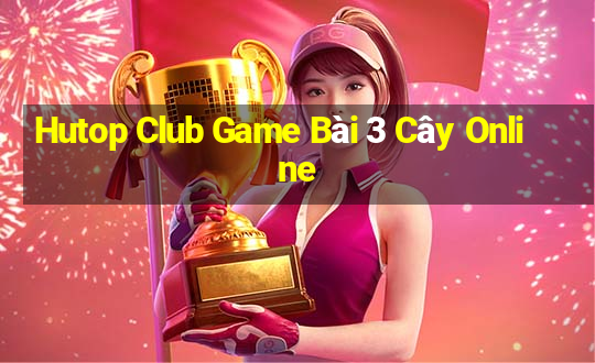 Hutop Club Game Bài 3 Cây Online