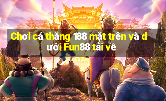 Chơi cá thắng 188 mặt trên và dưới Fun88 tải về