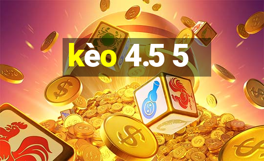 kèo 4.5 5