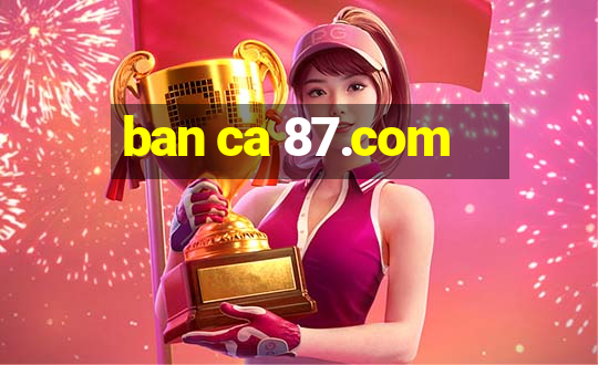 ban ca 87.com