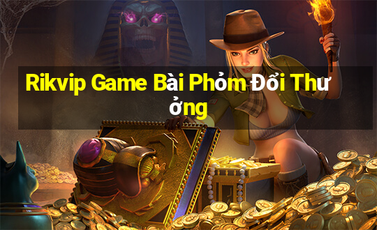 Rikvip Game Bài Phỏm Đổi Thưởng