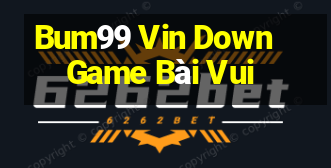 Bum99 Vin Down Game Bài Vui