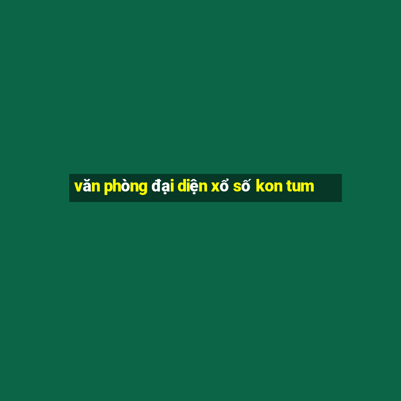 văn phòng đại diện xổ số kon tum