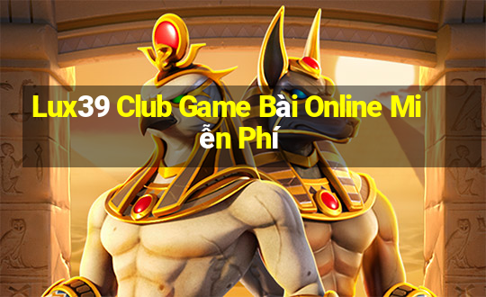 Lux39 Club Game Bài Online Miễn Phí