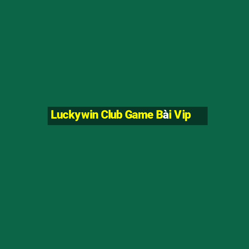 Luckywin Club Game Bài Vip