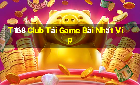 T168 Club Tải Game Bài Nhất Vip