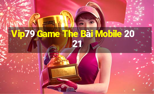 Vip79 Game The Bài Mobile 2021