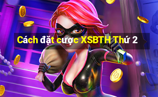 Cách đặt cược XSBTH Thứ 2