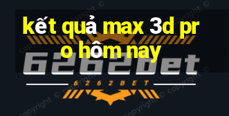 kết quả max 3d pro hôm nay