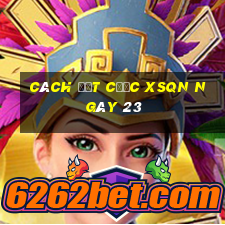 Cách đặt cược XSQN ngày 23