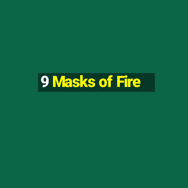 9 Masks of Fire