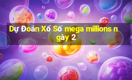 Dự Đoán Xổ Số mega millions ngày 2