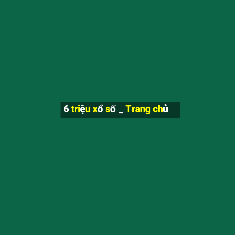 6 triệu xổ số _ Trang chủ