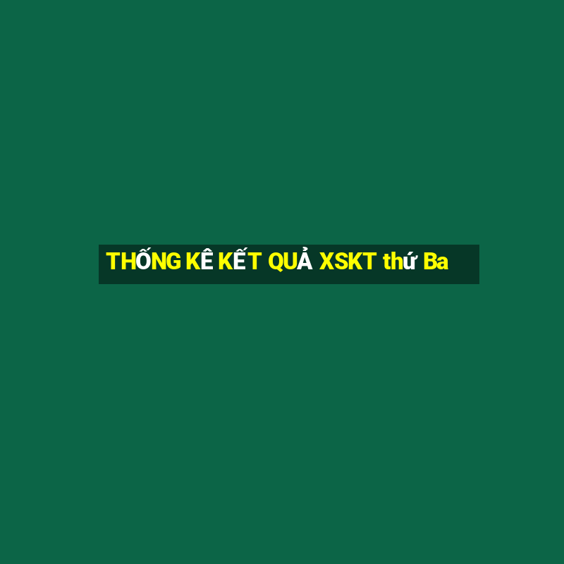 THỐNG KÊ KẾT QUẢ XSKT thứ Ba