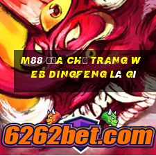 M88 Địa chỉ trang web Dingfeng là gì