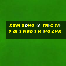 xem bóng đá trực tiếp giải ngoại hạng anh