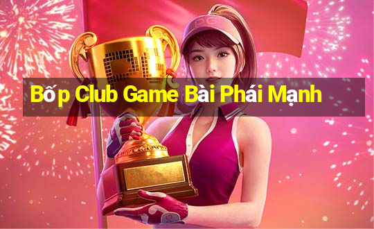 Bốp Club Game Bài Phái Mạnh