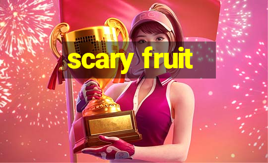 scary fruit