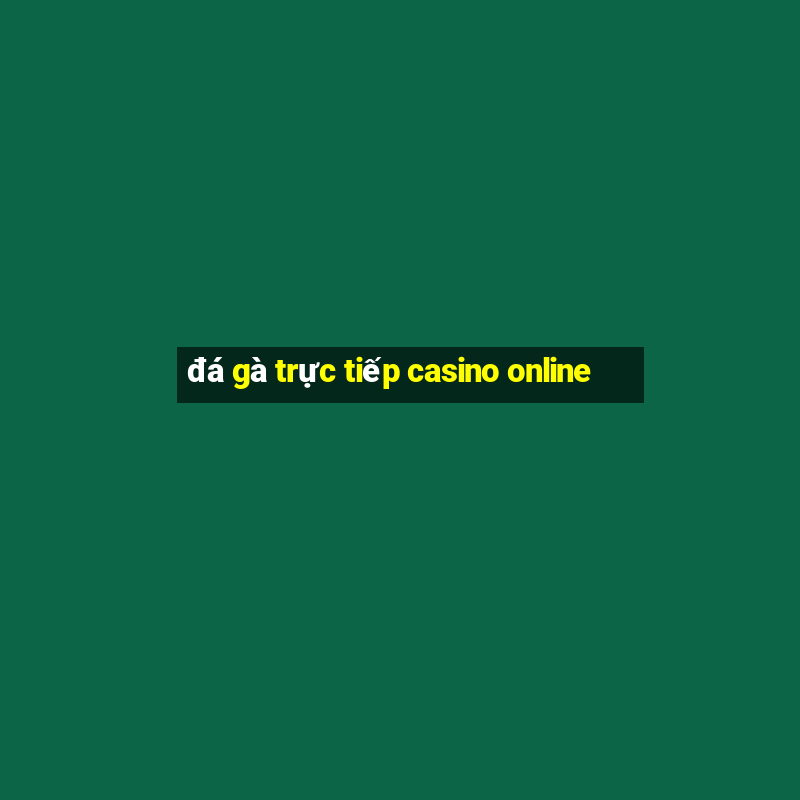 đá gà trực tiếp casino online