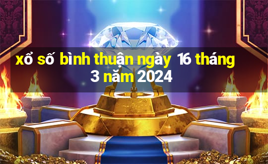 xổ số bình thuận ngày 16 tháng 3 năm 2024