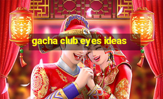 gacha club eyes ideas