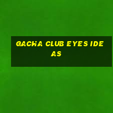 gacha club eyes ideas